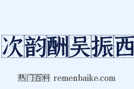 次韵酬吴振西是什么意思的图片